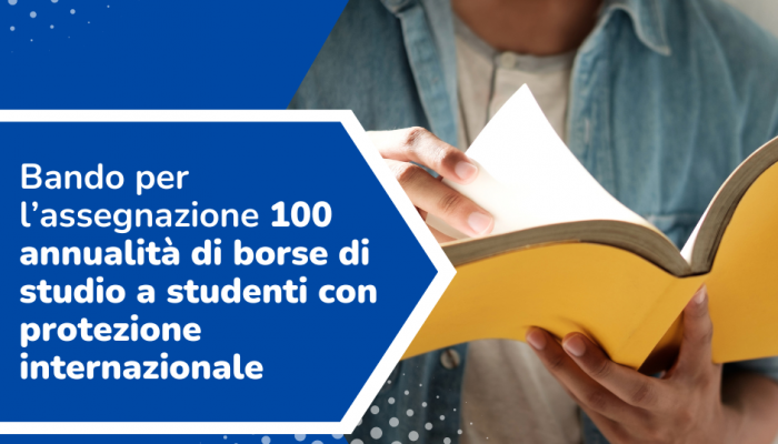 100 borse di studio a studenti con protezione internazionale per l’accesso a corsi di laurea, laurea magistrale e dottorato di ricerca senza borsa presso le università italiane