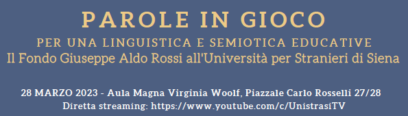 28/3/2023 - P A R O L E  I N  G I O C O. Il Fondo Giuseppe Aldo Rossi all'Università per Stranieri di Siena