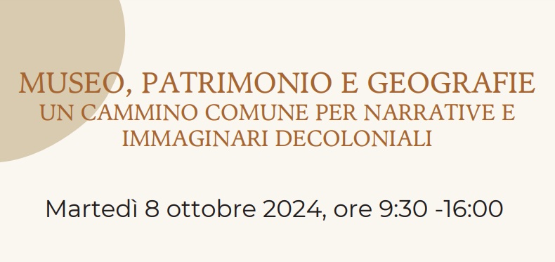 ＂Museo, patrimonio e geografie: un cammino comune per narrative e immaginari decoloniali＂ - Giornata di studio della Società Geografica Italiana, 8/10/2024